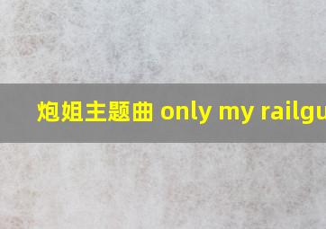 炮姐主题曲 only my railgun